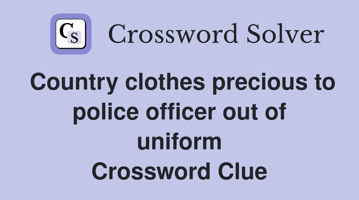 Country clothes precious to police officer out of uniform Crossword